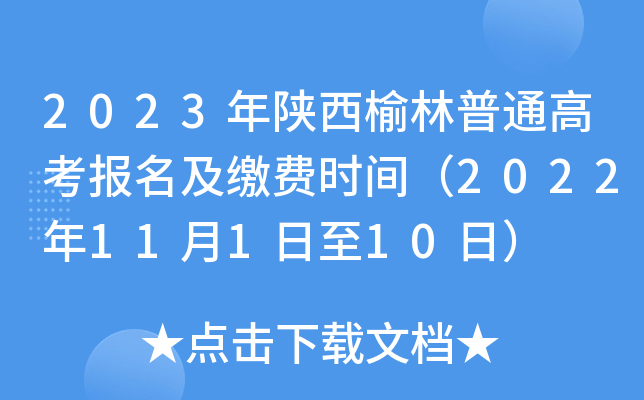 2023年陕西榆林普通高考报名及缴费时间(2022年11月1日至10日) 2023年陕西榆林普通高考报名及缴费时间(2022年11月1日至10日)