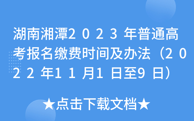 湖南湘潭2023年普通高考报名缴费时间及办法(2022年11月1日至9日) 湖南湘潭2023年普通高考报名缴费时间及办法(2022年11月1日至9日)