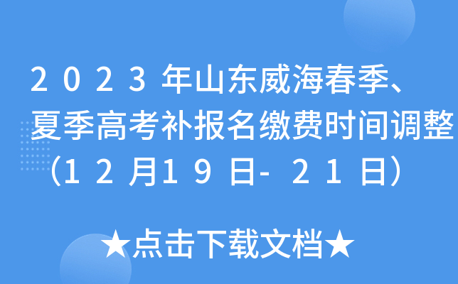 2023年山东威海春季、夏季高考补报名缴费时间调整(12月19日-21日) 2023年山东威海春季、夏季高考补报名缴费时间调整(12月19日-21日)