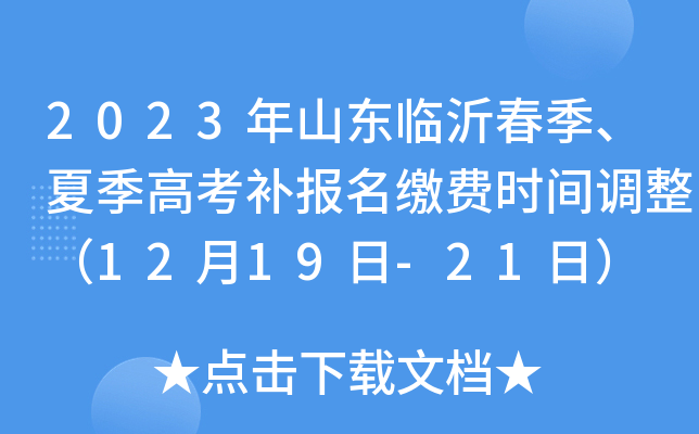 2023年山东临沂春季、夏季高考补报名缴费时间调整(12月19日-21日) 2023年山东临沂春季、夏季高考补报名缴费时间调整(12月19日-21日)