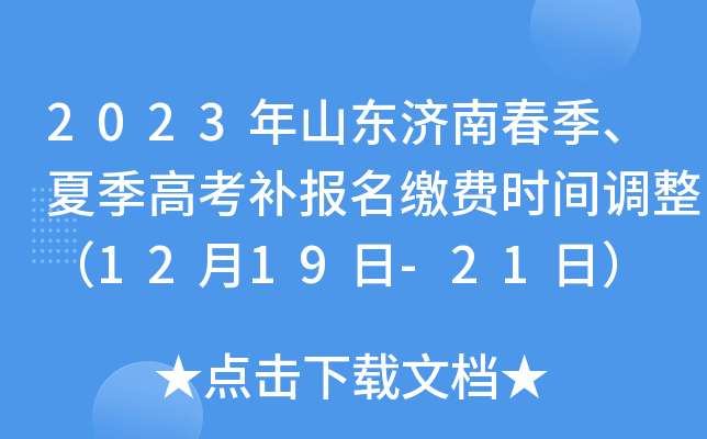 2023年山东济南春季、夏季高考补报名缴费时间调整(12月19日-21日) 2023年山东济南春季、夏季高考补报名缴费时间调整(12月19日-21日)