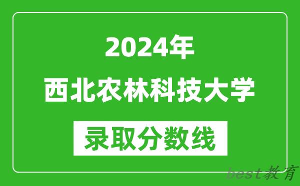 2024重庆高考多少分可以上西北农林科技大学(含分数线、位次)