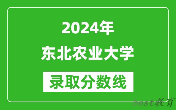 2024广西高考多少分可以上东北农业大学(含分数线、位次)
