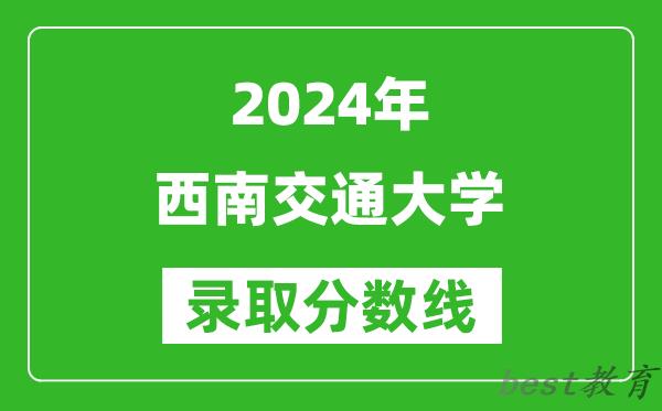 2024安徽高考多少分可以上西南交通大学(含分数线、位次)