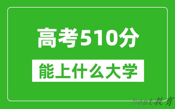 2024年甘肃高考510分左右能上什么样的大学?(附能报大学名单)