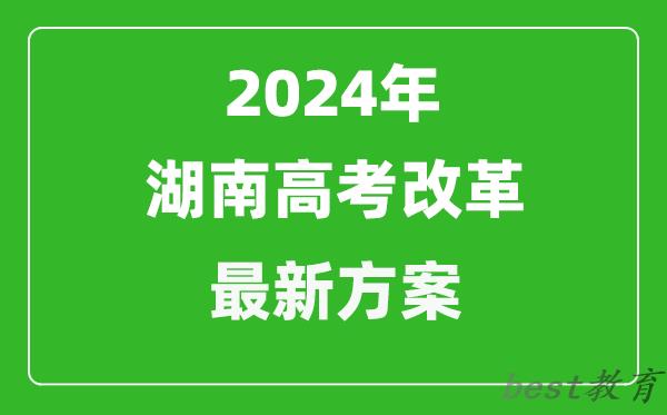 2024年湖南高考改革最新方案,湖南2024高考模式是什么?