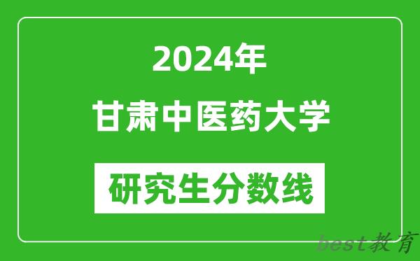 2024年甘肃中医药大学研究生分数线一览表（含2023年历年）