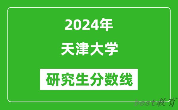 2024年天津大学研究生分数线一览表（含2023年历年）