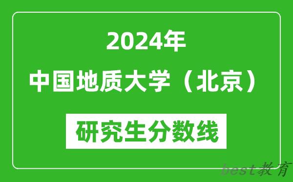 2024年中国地质大学（北京）研究生分数线一览表（含2023年历年）