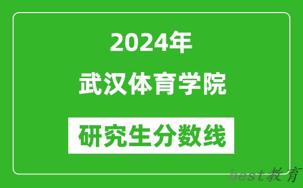 2024年武汉体育学院研究生分数线一览表（含2023年历年）