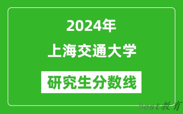 2024年上海交通大学研究生分数线一览表（含2023年历年）