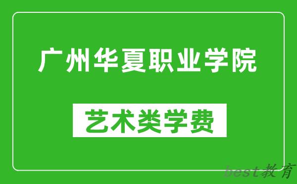 广州华夏职业学院艺术类学费多少钱一年(附各专业收费标准)