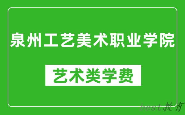 泉州工艺美术职业学院艺术类学费多少钱一年（附各专业收费标准）