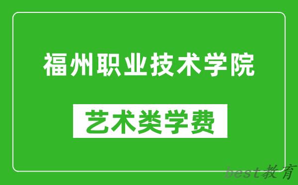 福州职业技术学院艺术类学费多少钱一年（附各专业收费标准）