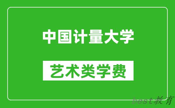 中国计量大学艺术类学费多少钱一年（附各专业收费标准）