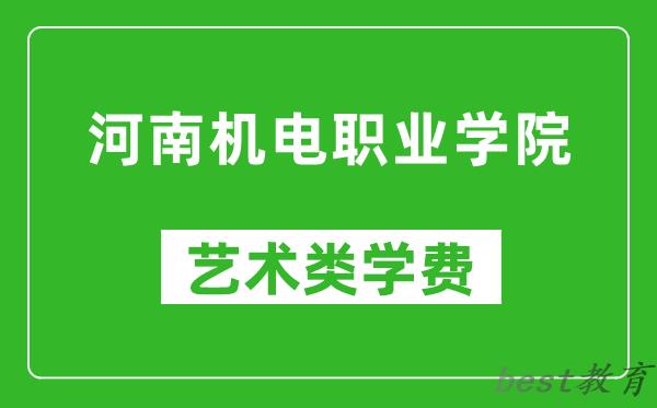 河南机电职业学院艺术类学费多少钱一年(附各专业收费标准)