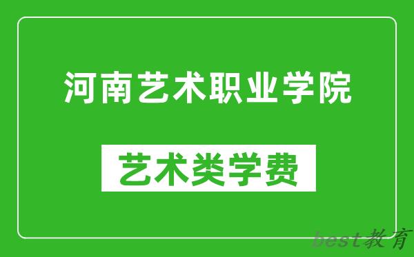 河南艺术职业学院艺术类学费多少钱一年（附各专业收费标准）