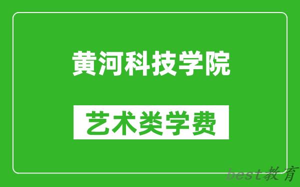 黄河科技学院艺术类学费多少钱一年（附各专业收费标准）