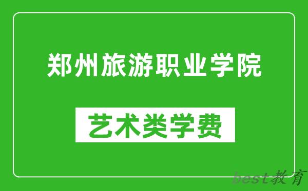 郑州旅游职业学院艺术类学费多少钱一年（附各专业收费标准）
