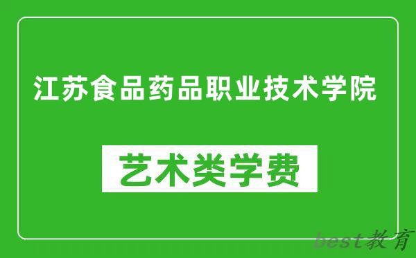 江苏食品药品职业技术学院艺术类学费多少钱一年（附各专业收费标准）