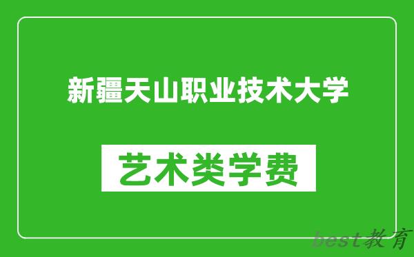 新疆天山职业技术大学艺术类学费多少钱一年（附各专业收费标准）