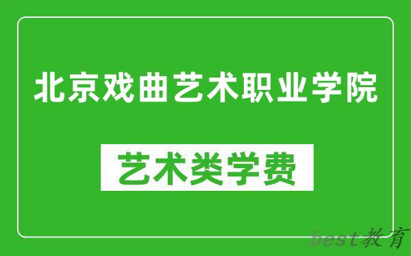 北京戏曲艺术职业学院艺术类学费多少钱一年（附各专业收费标准）
