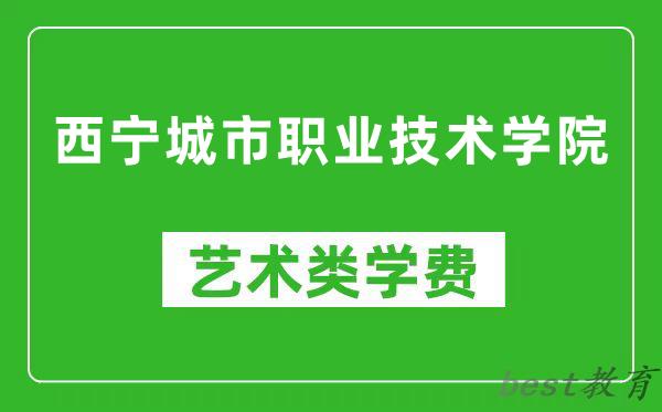 西宁城市职业技术学院艺术类学费多少钱一年（附各专业收费标准）