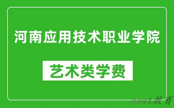 河南应用技术职业学院艺术类学费多少钱一年（附各专业收费标准）
