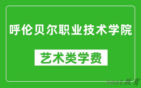 呼伦贝尔职业技术学院艺术类学费多少钱一年（附各专业收费标准）