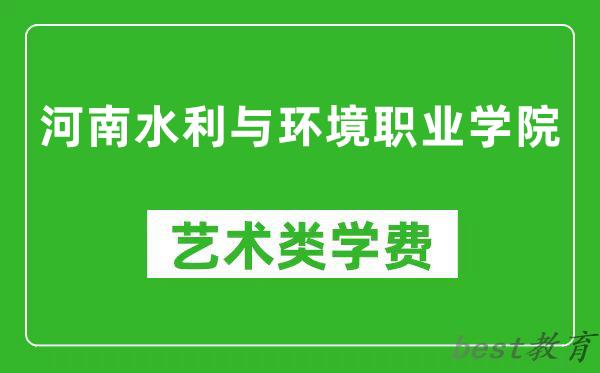 河南水利与环境职业学院艺术类学费多少钱一年(附各专业收费标准)