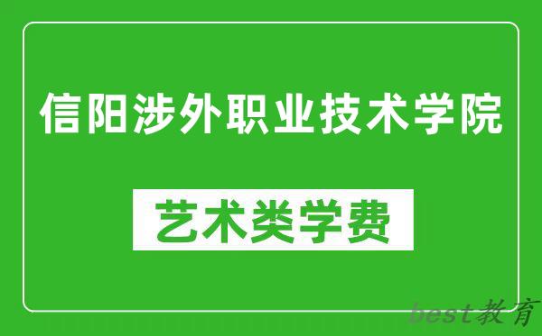 信阳涉外职业技术学院艺术类学费多少钱一年(附各专业收费标准)