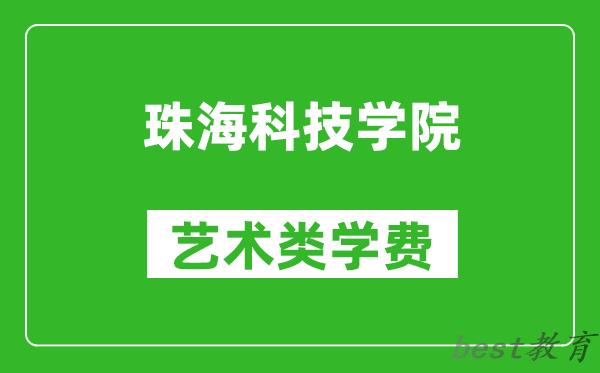 珠海科技学院艺术类学费多少钱一年（附各专业收费标准）