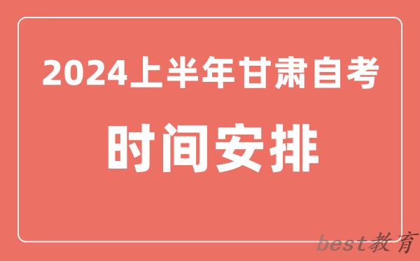 2024上半年甘肃自学考试时间安排,甘肃自考具体时间一览表