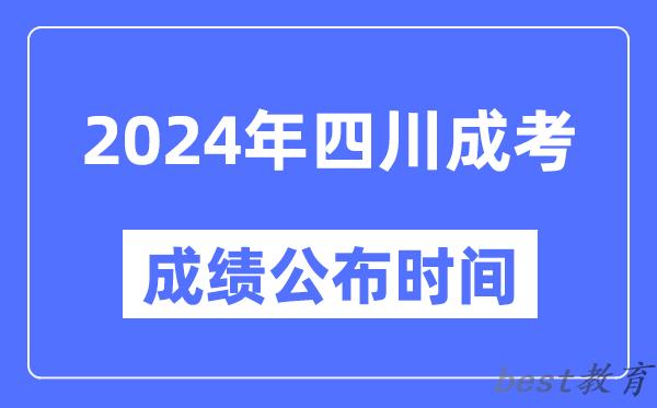 2024年四川成考成绩公布时间,四川成考分数什么时候出来？