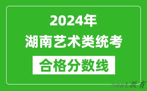 2024年湖南艺术类统考合格分数线（含历年艺考成绩合格线）