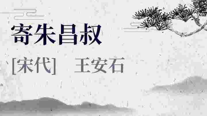 寄朱昌叔原文|赏析-宋代 王安石